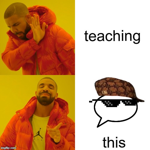 Drake Hotline Bling Meme | teaching; this | image tagged in memes,drake hotline bling | made w/ Imgflip meme maker
