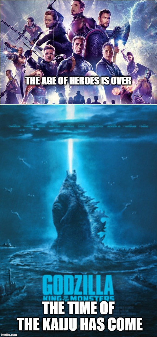 Dawn of a new age | THE AGE OF HEROES IS OVER; THE TIME OF THE KAIJU HAS COME | image tagged in godzilla,avengers | made w/ Imgflip meme maker