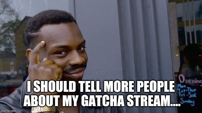 Roll Safe Think About It Meme | I SHOULD TELL MORE PEOPLE ABOUT MY GATCHA STREAM.... | image tagged in memes,roll safe think about it | made w/ Imgflip meme maker