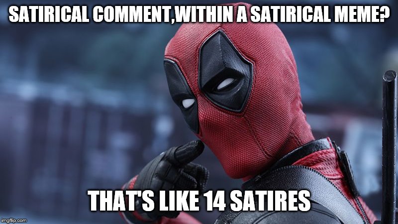 SATIRICAL COMMENT,WITHIN A SATIRICAL MEME? THAT'S LIKE 14 SATIRES | made w/ Imgflip meme maker