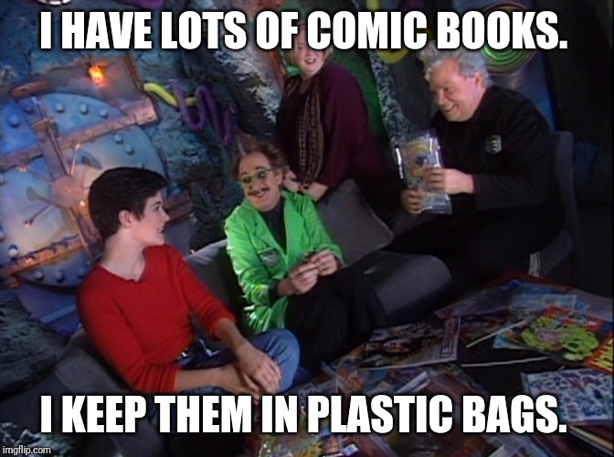 MST3k Comic Books | I HAVE LOTS OF COMIC BOOKS. I KEEP THEM IN PLASTIC BAGS. | image tagged in comics,comic book,mst3k,comic book guy | made w/ Imgflip meme maker