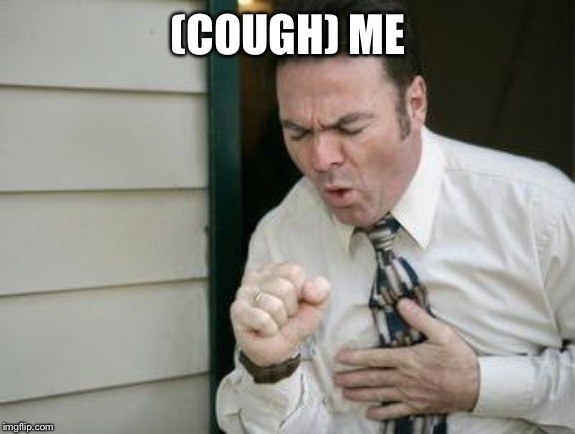 Do you even cough? | (COUGH) ME | image tagged in do you even cough | made w/ Imgflip meme maker