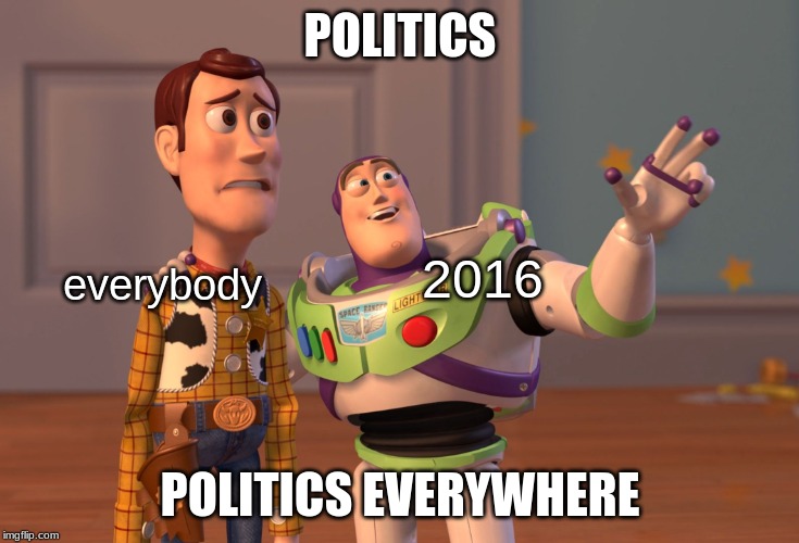 X, X Everywhere | POLITICS; 2016; everybody; POLITICS EVERYWHERE | image tagged in memes,x x everywhere | made w/ Imgflip meme maker