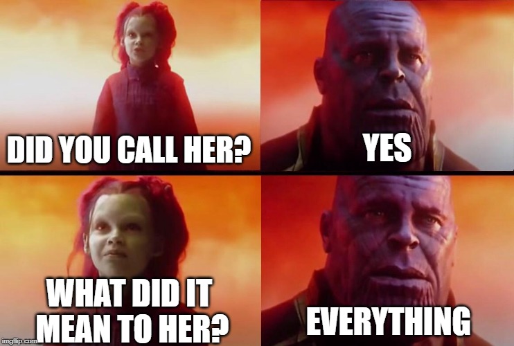 Happy Mother's Day | YES; DID YOU CALL HER? WHAT DID IT MEAN TO HER? EVERYTHING | image tagged in did you do it,thanos,mothers day,mother,infinity war | made w/ Imgflip meme maker