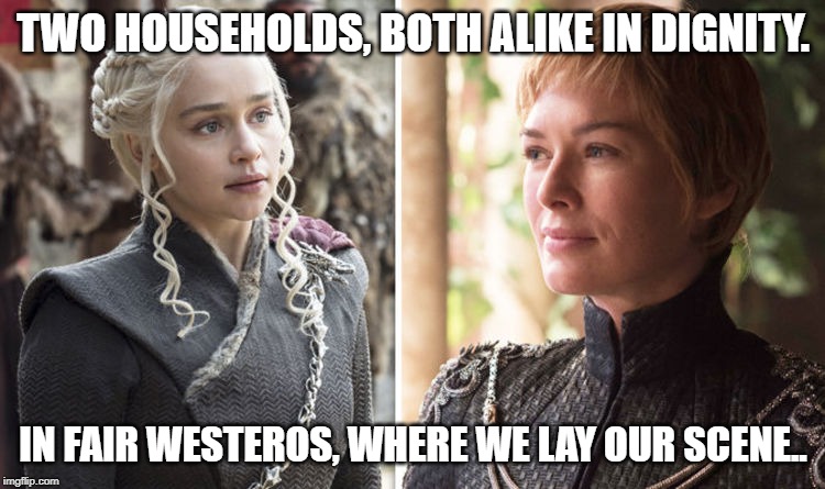 verona | TWO HOUSEHOLDS, BOTH ALIKE IN DIGNITY. IN FAIR WESTEROS, WHERE WE LAY OUR SCENE.. | image tagged in funny memes | made w/ Imgflip meme maker