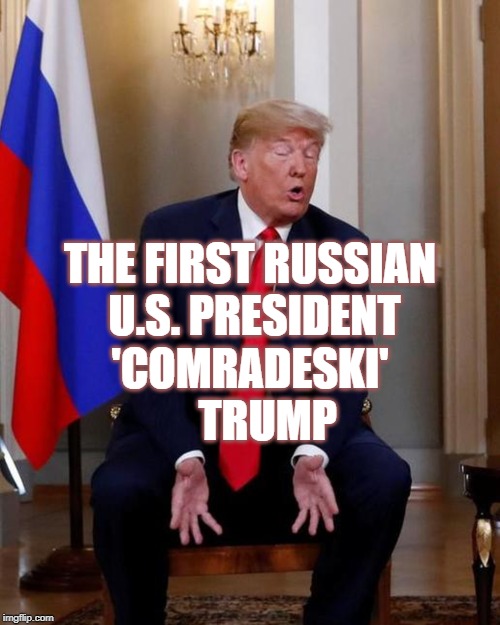 The First Russian U.S. President | THE FIRST RUSSIAN  U.S. PRESIDENT; 'COMRADESKI'    TRUMP | image tagged in the first russian us president,traitor,donald trump | made w/ Imgflip meme maker