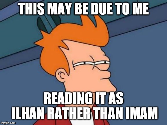 Futurama Fry Meme | THIS MAY BE DUE TO ME READING IT AS ILHAN RATHER THAN IMAM | image tagged in memes,futurama fry | made w/ Imgflip meme maker