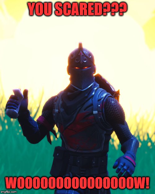 Fortnite - Black Knight | YOU SCARED??? WOOOOOOOOOOOOOOOW! | image tagged in fortnite - black knight | made w/ Imgflip meme maker