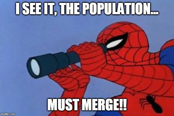 Spiderman | I SEE IT, THE POPULATION... MUST MERGE!! | image tagged in spiderman | made w/ Imgflip meme maker