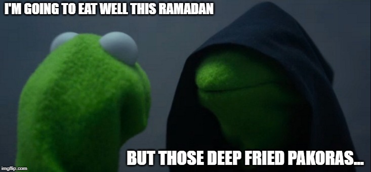 Evil Kermit | I'M GOING TO EAT WELL THIS RAMADAN; BUT THOSE DEEP FRIED PAKORAS... | image tagged in memes,evil kermit | made w/ Imgflip meme maker