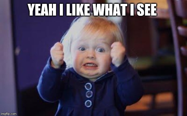 excited kid | YEAH I LIKE WHAT I SEE | image tagged in excited kid | made w/ Imgflip meme maker