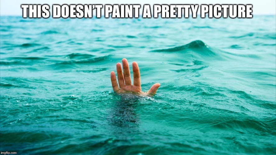 Drowning in Tears | THIS DOESN’T PAINT A PRETTY PICTURE | image tagged in drowning in tears | made w/ Imgflip meme maker