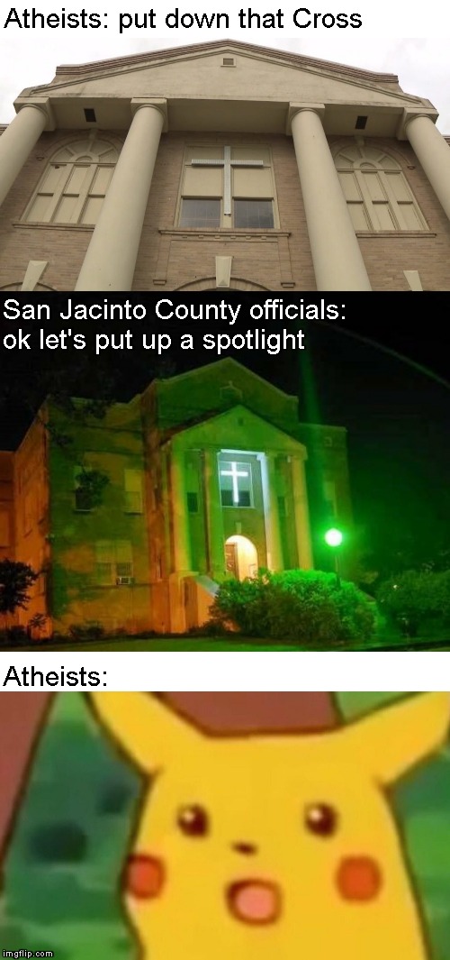 This is how they roll in Texas | Atheists: put down that Cross; San Jacinto County officials:; ok let's put up a spotlight; Atheists: | image tagged in memes,surprised pikachu,atheists,texas | made w/ Imgflip meme maker