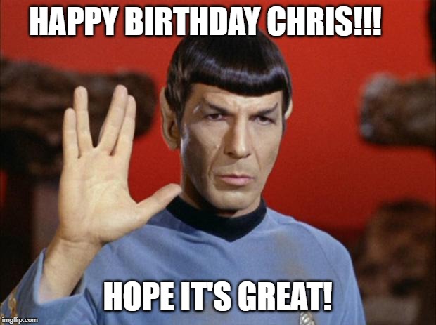 spock salute | HAPPY BIRTHDAY CHRIS!!! HOPE IT'S GREAT! | image tagged in spock salute | made w/ Imgflip meme maker