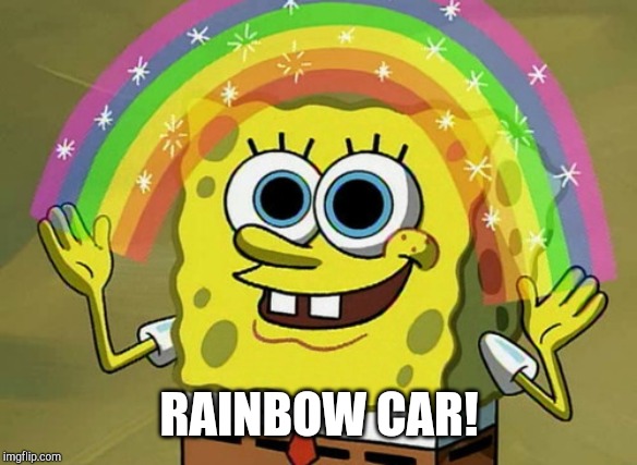Imagination Spongebob Meme | RAINBOW CAR! | image tagged in memes,imagination spongebob | made w/ Imgflip meme maker