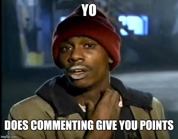 Y'all Got Any More Of That | YO; DOES COMMENTING GIVE YOU POINTS | image tagged in memes,y'all got any more of that | made w/ Imgflip meme maker