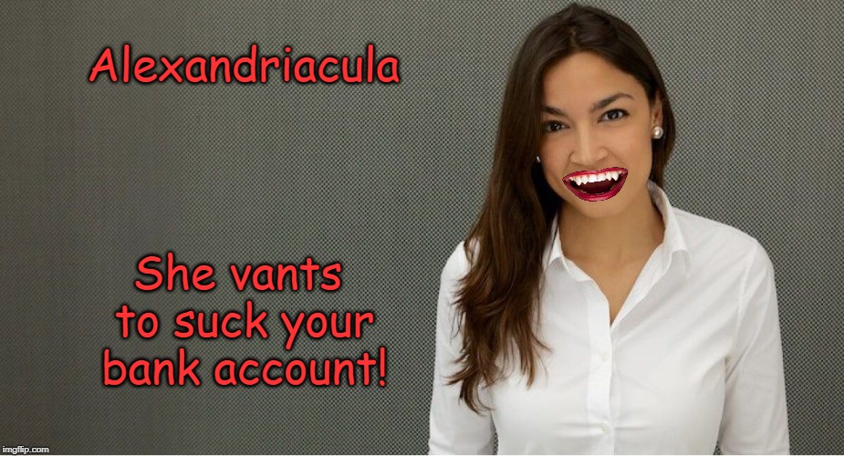 Alexandria Ocasio-Cortez |  Alexandriacula; She vants to suck your bank account! | image tagged in alexandria ocasio-cortez,vampire,politics,memes | made w/ Imgflip meme maker