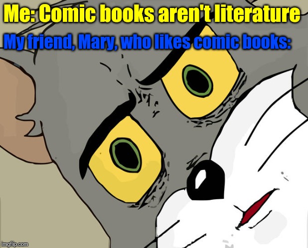 Unsettled Tom Meme | Me: Comic books aren't literature My friend, Mary, who likes comic books: | image tagged in memes,unsettled tom | made w/ Imgflip meme maker