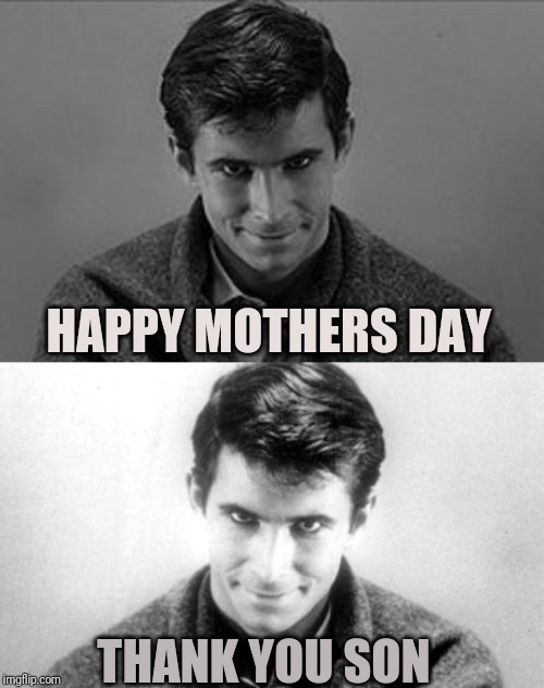 I will not forget to call my mom, I will not forget to call my mom, I will no forget to call my mom, I will not forget to call m | HAPPY MOTHERS DAY; THANK YOU SON | image tagged in sewmyeyesshut,funny memes,norman bates,mothers day,funny,memes | made w/ Imgflip meme maker