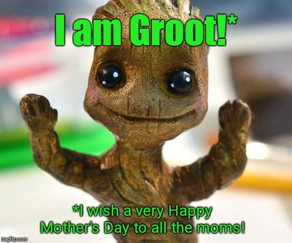 Wishing you a beautiful one! | I am Groot!*; *I wish a very Happy Mother's Day to all the moms! | image tagged in baby groot,mother's day,wishes | made w/ Imgflip meme maker