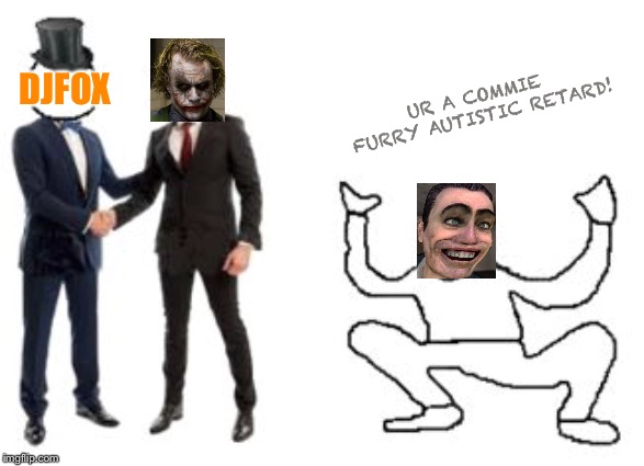 autistic screeching | UR A COMMIE FURRY AUTISTIC RETARD! DJFOX | image tagged in autistic screeching | made w/ Imgflip meme maker