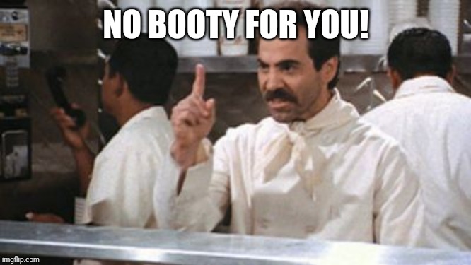 NO BOOTY FOR YOU! | image tagged in no  for you | made w/ Imgflip meme maker