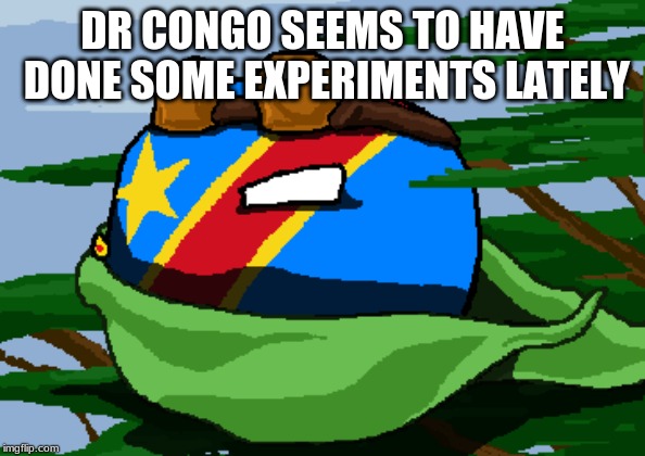 DR CONGO SEEMS TO HAVE DONE SOME EXPERIMENTS LATELY | made w/ Imgflip meme maker