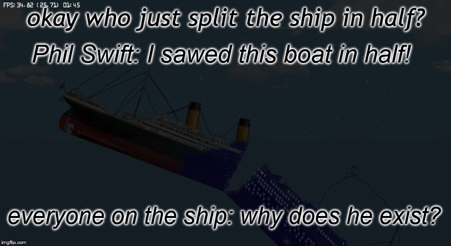 This is the real reason Titanic split in 2. | Phil Swift: I sawed this boat in half! okay who just split the ship in half? everyone on the ship: why does he exist? | image tagged in titanic split in 2,flex seal | made w/ Imgflip meme maker
