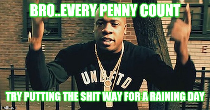 Jroc113 | BRO..EVERY PENNY COUNT; TRY PUTTING THE SHIT WAY FOR A RAINING DAY | image tagged in yo gotti screenshot | made w/ Imgflip meme maker