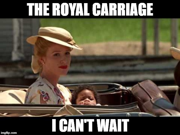 THE ROYAL CARRIAGE I CAN'T WAIT | made w/ Imgflip meme maker