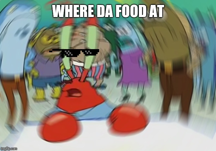 Mr Krabs Blur Meme Meme | WHERE DA FOOD AT | image tagged in memes,mr krabs blur meme | made w/ Imgflip meme maker