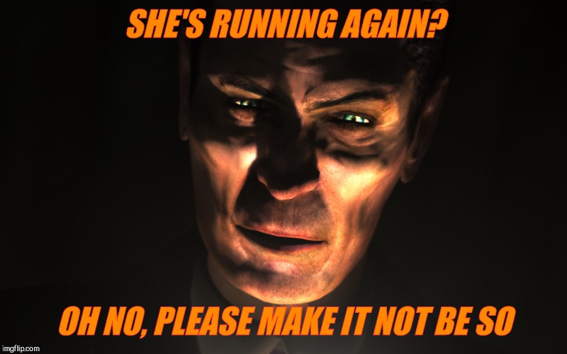 . | SHE'S RUNNING AGAIN? OH NO, PLEASE MAKE IT NOT BE SO | image tagged in g-man from half-life | made w/ Imgflip meme maker