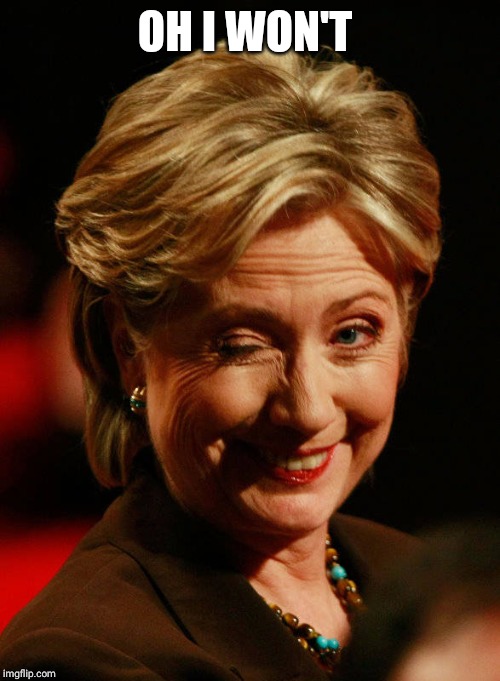 Hilary Clinton | OH I WON'T | image tagged in hilary clinton | made w/ Imgflip meme maker