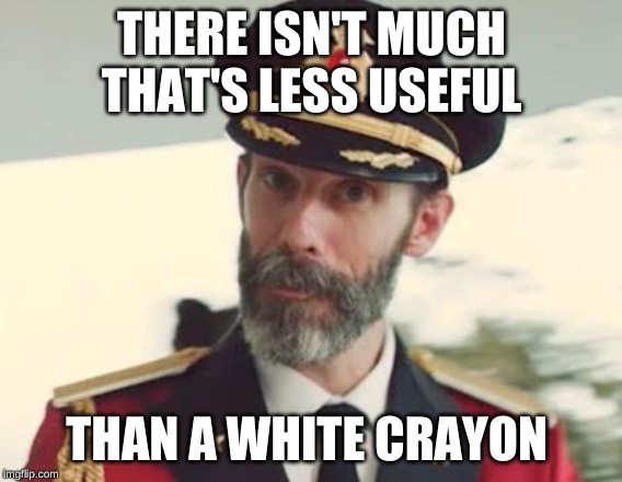 You racist! Captain Obvious, stating the hard truth | THERE ISN'T MUCH THAT'S LESS USEFUL; THAN A WHITE CRAYON | image tagged in captain obvious,white privilege,thanks captain obvious,confused dafuq jack sparrow what,cha_cha,crayons | made w/ Imgflip meme maker