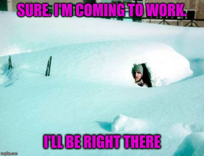 SURE. I'M COMING TO WORK. I'LL BE RIGHT THERE | made w/ Imgflip meme maker