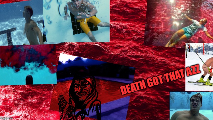 pool drain's suck | DEATH GOT THAT AZZ | image tagged in pool drain's suck | made w/ Imgflip meme maker