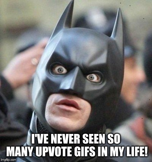 Shocked Batman | I'VE NEVER SEEN SO MANY UPVOTE GIFS IN MY LIFE! | image tagged in shocked batman | made w/ Imgflip meme maker
