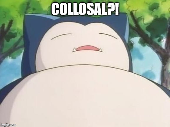 Snorlax | COLLOSAL?! | image tagged in snorlax | made w/ Imgflip meme maker