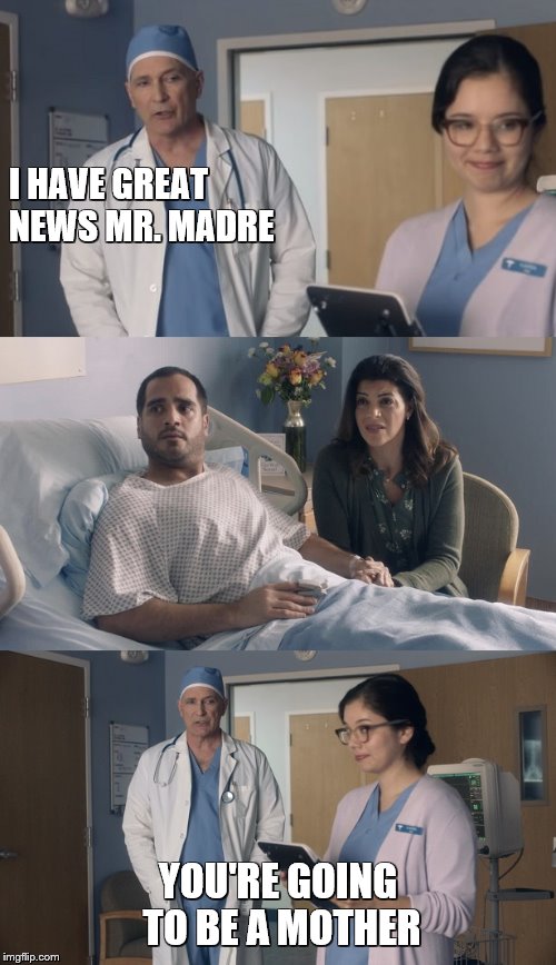 Just OK Surgeon commercial | I HAVE GREAT NEWS MR. MADRE; YOU'RE GOING TO BE A MOTHER | image tagged in just ok surgeon commercial | made w/ Imgflip meme maker