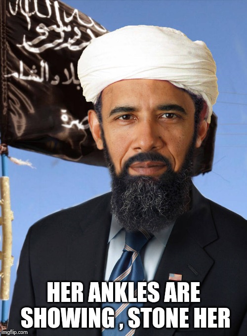 Obama Bin Laden | HER ANKLES ARE SHOWING , STONE HER | image tagged in obama bin laden | made w/ Imgflip meme maker