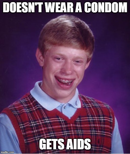 At least he boned lol | DOESN'T WEAR A CONDOM; GETS AIDS | image tagged in memes,bad luck brian | made w/ Imgflip meme maker