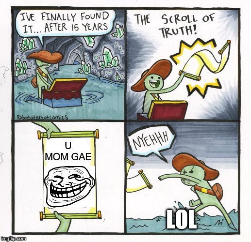 The Scroll Of Truth Meme | U MOM GAE; LOL | image tagged in memes,the scroll of truth | made w/ Imgflip meme maker