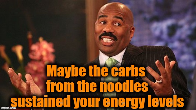shrug | Maybe the carbs from the noodles sustained your energy levels | image tagged in shrug | made w/ Imgflip meme maker