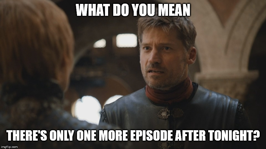 Game of Thrones Jamie Lannister Disbelief | WHAT DO YOU MEAN; THERE'S ONLY ONE MORE EPISODE AFTER TONIGHT? | image tagged in game of thrones jamie lannister disbelief | made w/ Imgflip meme maker