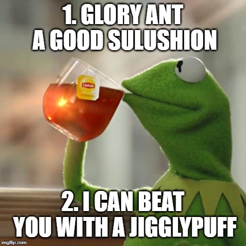But That's None Of My Business Meme | 1. GLORY ANT A GOOD SULUSHION 2. I CAN BEAT YOU WITH A JIGGLYPUFF | image tagged in memes,but thats none of my business,kermit the frog | made w/ Imgflip meme maker