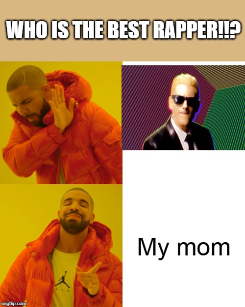 Eminem, I don't think so | WHO IS THE BEST RAPPER!!? My mom | image tagged in memes,drake hotline bling | made w/ Imgflip meme maker