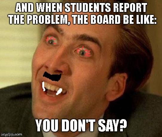High Vampire Hitler You dont say | AND WHEN STUDENTS REPORT THE PROBLEM, THE BOARD BE LIKE: YOU DON'T SAY? | image tagged in high vampire hitler you dont say | made w/ Imgflip meme maker