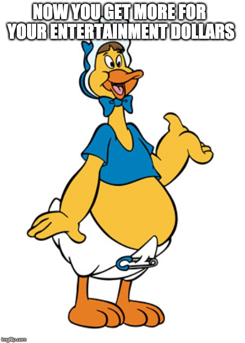 Baby Huey | NOW YOU GET MORE FOR YOUR ENTERTAINMENT DOLLARS | image tagged in baby huey | made w/ Imgflip meme maker