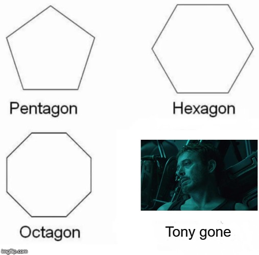 Hey, we got the green light to spoil! | Tony gone | image tagged in memes,pentagon hexagon octagon | made w/ Imgflip meme maker