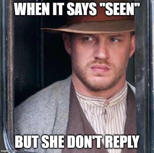 Tom Hardy  |  WHEN IT SAYS "SEEN"; BUT SHE DON'T REPLY | image tagged in memes,tom hardy | made w/ Imgflip meme maker